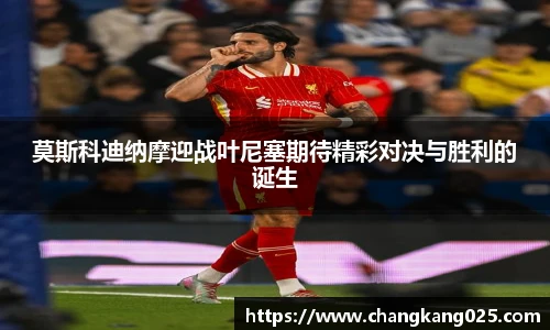 莫斯科迪纳摩迎战叶尼塞期待精彩对决与胜利的诞生